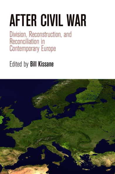 After Civil War: Division, Reconstruction, And Reconciliation In Contemporary Europe (National And Ethnic Conflict In The 21St Century)