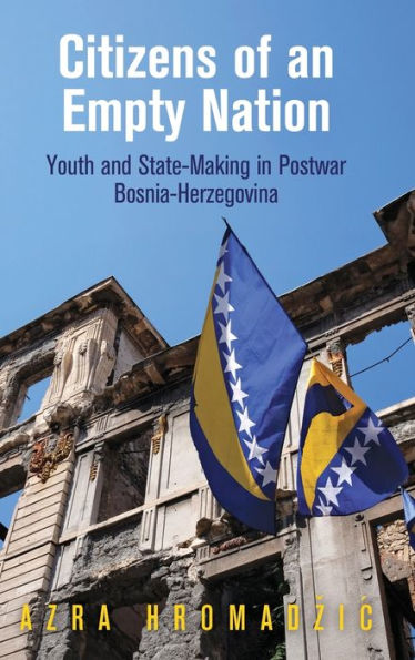 Citizens Of An Empty Nation: Youth And State-Making In Postwar Bosnia-Herzegovina (The Ethnography Of Political Violence)