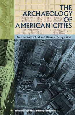 The Archaeology Of American Cities (American Experience In Archaeological Pespective)
