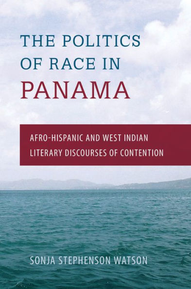 The Politics Of Race In Panama: Afro-Hispanic And West Indian Literary Discourses Of Contention