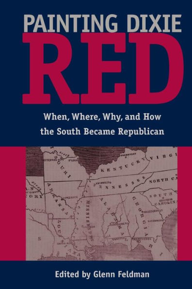 Painting Dixie Red: When, Where, Why, And How The South Became Republican (New Perspectives On The History Of The South)