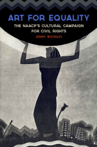 Art For Equality: The Naacp'S Cultural Campaign For Civil Rights (Civil Rights And Struggle)