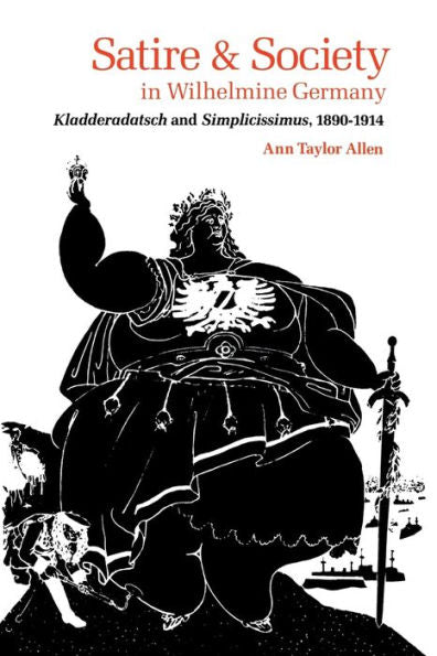 Satire And Society In Wilhelmine Germany: Kladderadatsch And Simplicissimus, 1890–1914