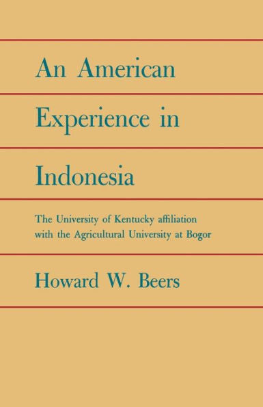 An American Experience In Indonesia: The University Of Kentucky Affiliation With The Agricultural University At Bogor