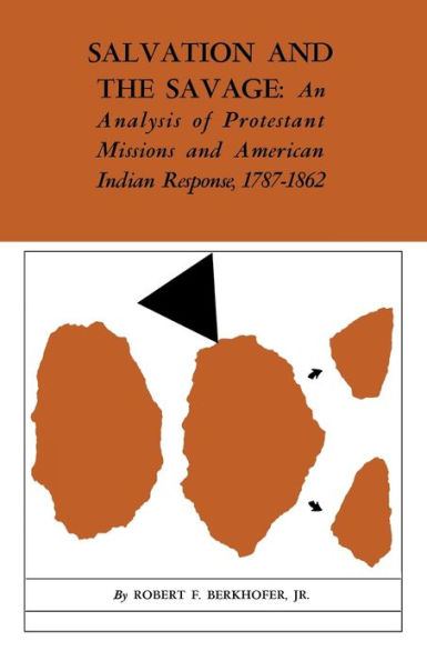 Salvation And The Savage: An Analysis Of Protestant Missions And American Indian Response, 1787–1862