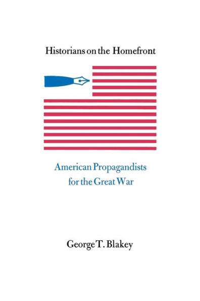 Historians On The Homefront: American Propagandists For The Great War