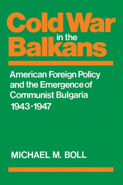 Cold War In The Balkans: American Foreign Policy And The Emergence Of Communist Bulgaria 1943–1947