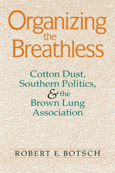 Organizing The Breathless: Cotton Dust, Southern Politics, And The Brown Lung Association