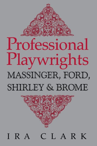 Professional Playwrights: Massinger, Ford, Shirley And Brome