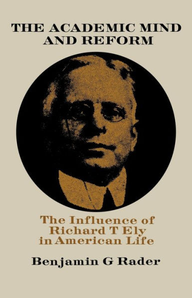 The Academic Mind And Reform: The Influence Of Richard T. Ely In American Life