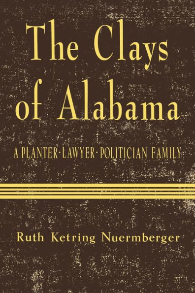 The Clays Of Alabama: A Planter-Lawyer-Politician Family