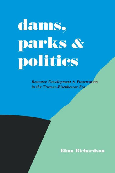 Dams, Parks And Politics: Resource Development And Preservation The Truman-Eisenhower Era