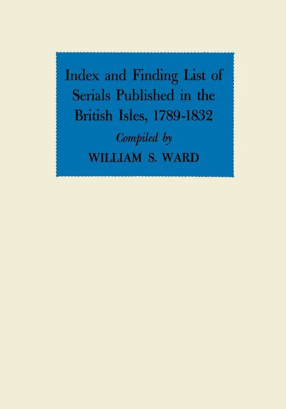 Index And Finding List Of Serials Published In The British Isles, 1789–1832