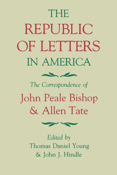 The Republic Of Letters In America: The Correspondence Of John Peale Bishop And Allen Tate