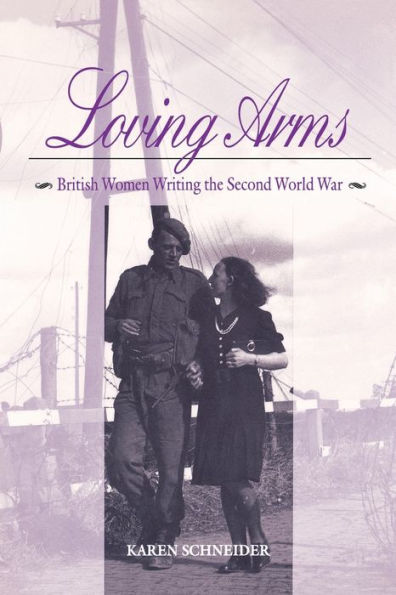 Loving Arms: British Women Writing The Second World War