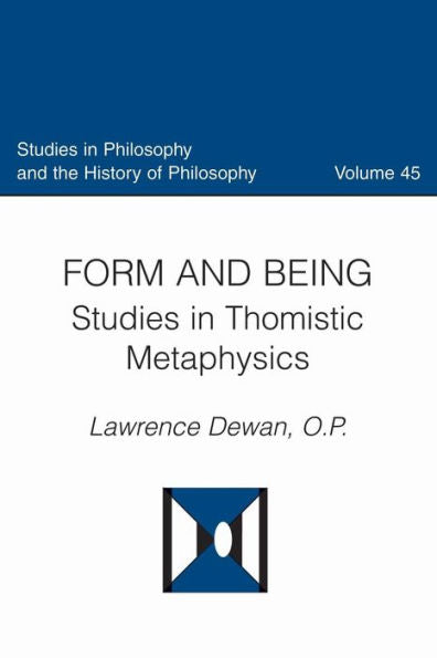 Form And Being: Studies In Thomistic Metaphysics (Studies In Philosophy And The History Of Philosophy)