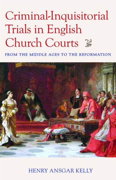 Criminal-Inquisitorial Trials In English Church Courts: From The Middle Ages To The Reformation (Studies In Medieval And Early Modern Canon Law)