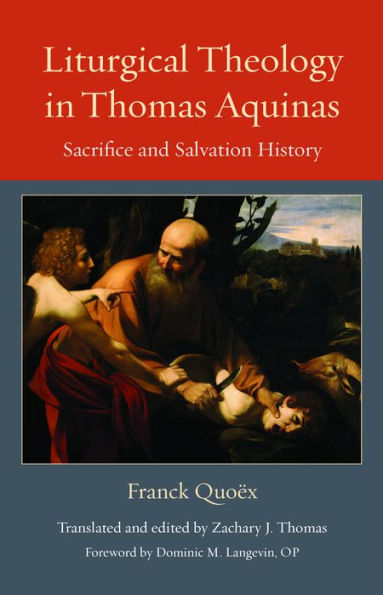Liturgical Theology In Thomas Aquinas: Sacrifice And Salvation History (Thomistic Ressourcement Series)