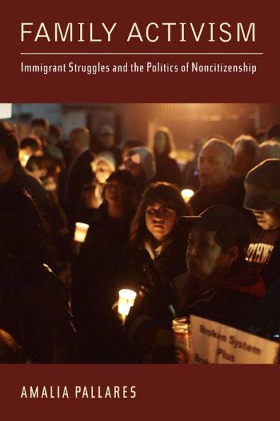 Family Activism: Immigrant Struggles And The Politics Of Noncitizenship (Latinidad: Transnational Cultures In The United States)