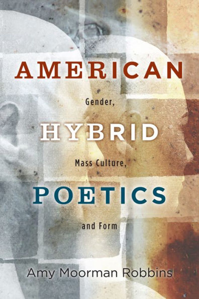 American Hybrid Poetics: Gender, Mass Culture, And Form (The American Literatures Initiative)