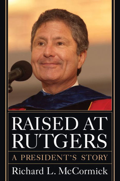 Raised At Rutgers: A President'S Story (Rivergate Regionals Collection)