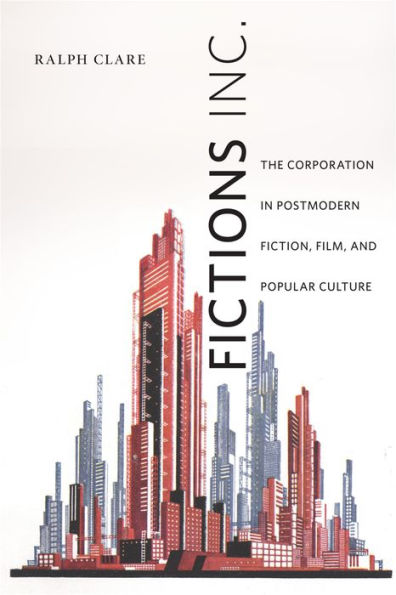 Fictions Inc.: The Corporation In Postmodern Fiction, Film, And Popular Culture