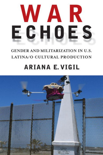 War Echoes: Gender And Militarization In U.S. Latina/O Cultural Production