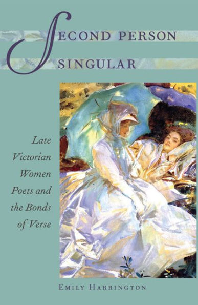 Second Person Singular: Late Victorian Women Poets And The Bonds Of Verse (Victorian Literature And Culture Series)