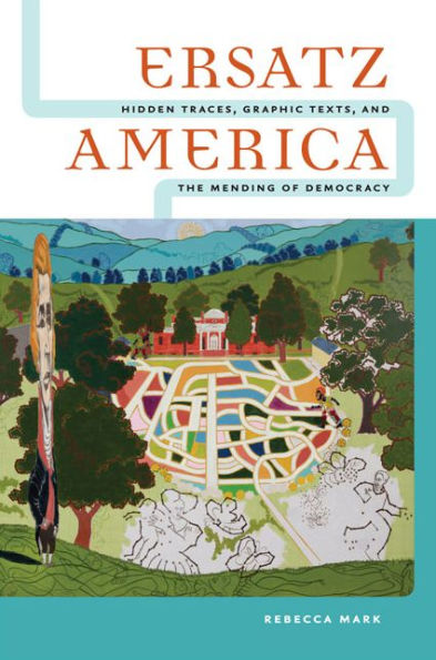 Ersatz America: Hidden Traces, Graphic Texts, And The Mending Of Democracy
