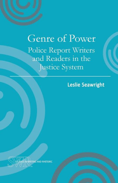 Genre Of Power: Police Report Writers And Readers In The Justice System (Studies In Writing And Rhetoric)