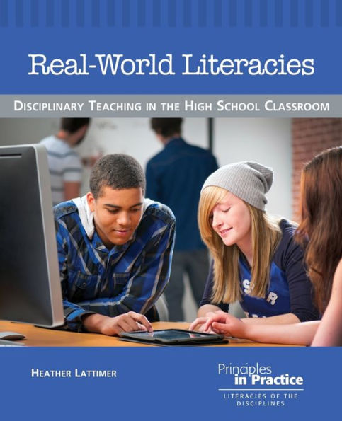 Real-World Literacies: Disciplinary Teaching In The High School Classroom (Principles In Practice)