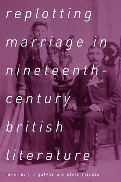 Replotting Marriage In Nineteenth-Century British Literature
