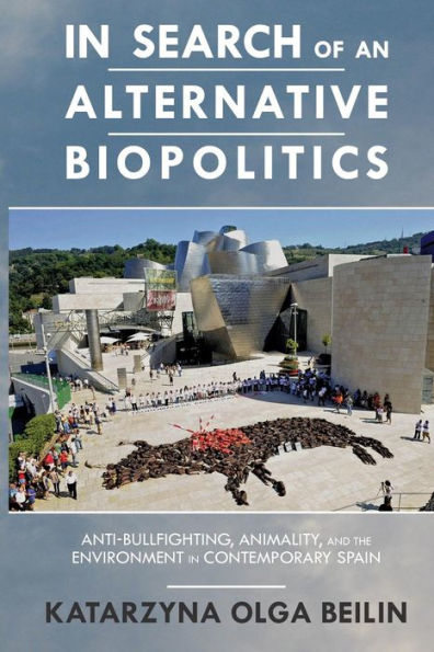 In Search Of An Alternative Biopolitics: Anti-Bullfighting, Animality, And The Environment In Contemporary Spain (Transoceanic Series)