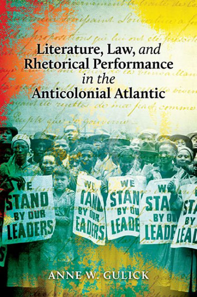 Literature, Law, And Rhetorical Performance In The Anticolonial Atlantic