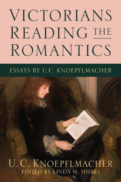 Victorians Reading The Romantics: Essays By U. C. Knoepflmacher