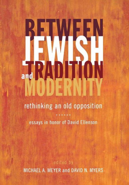 Between Jewish Tradition And Modernity: Rethinking An Old Opposition, Essays In Honor Of David Ellenson