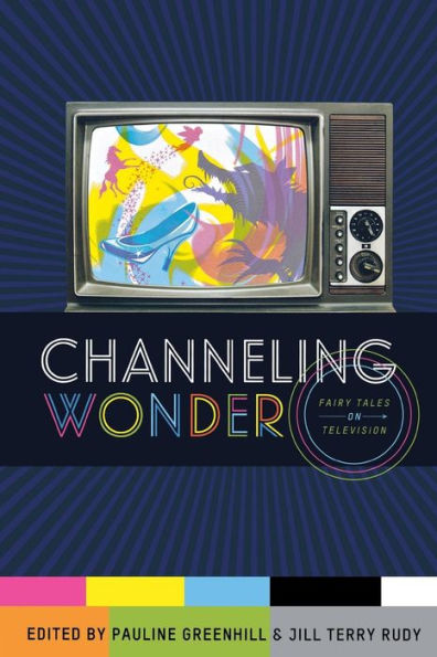 Channeling Wonder: Fairy Tales On Television (The Donald Haase Series In Fairy-Tale Studies)
