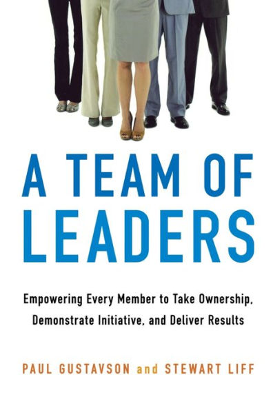 A Team Of Leaders: Empowering Every Member To Take Ownership, Demonstrate Initiative, And Deliver Results