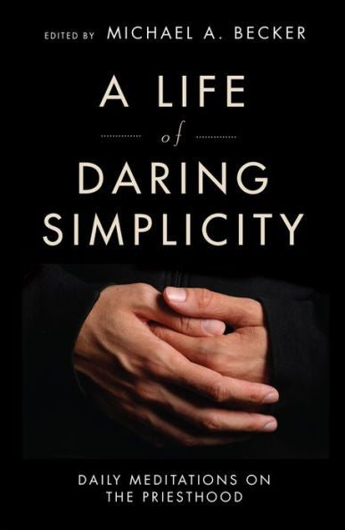 A Life Of Daring Simplicity: Daily Meditations On The Priesthood