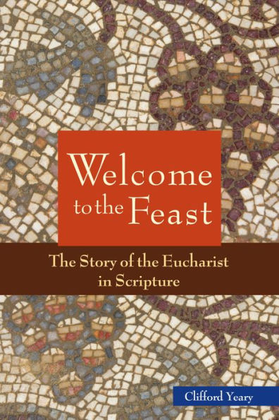 Welcome To The Feast: The Story Of The Eucharist In Scripture