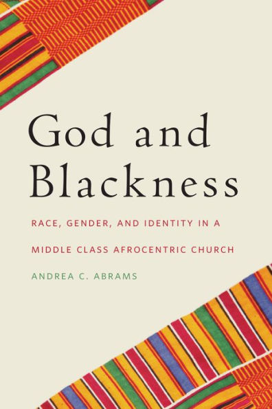 God And Blackness: Race, Gender, And Identity In A Middle Class Afrocentric Church