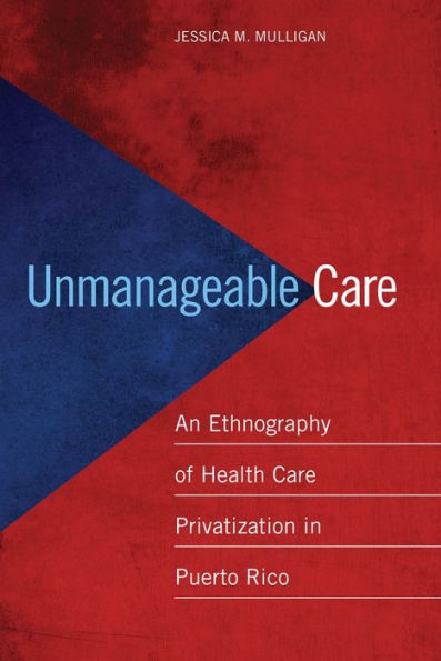 Unmanageable Care: An Ethnography Of Health Care Privatization In Puerto Rico