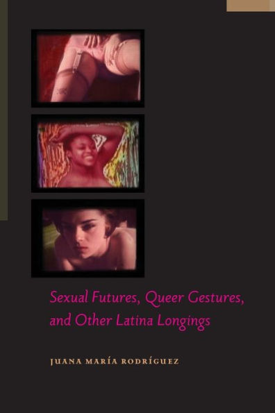 Sexual Futures, Queer Gestures, And Other Latina Longings (Sexual Cultures, 18)