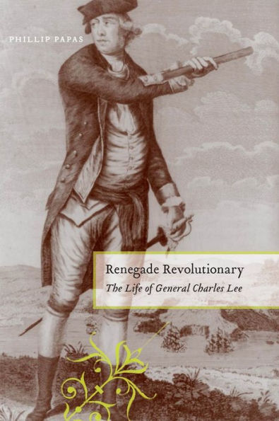 Renegade Revolutionary: The Life Of General Charles Lee