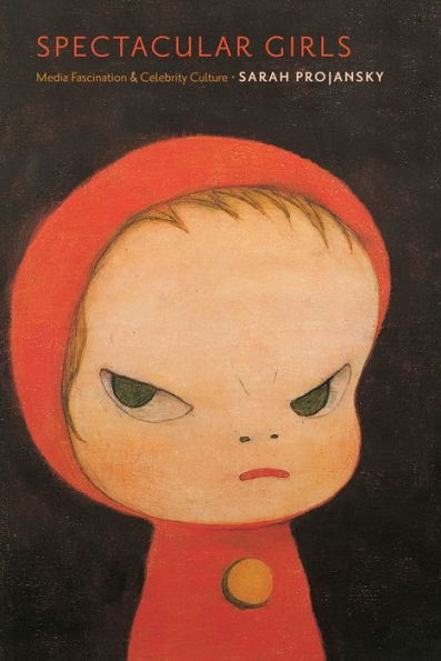 Spectacular Girls: Media Fascination And Celebrity Culture