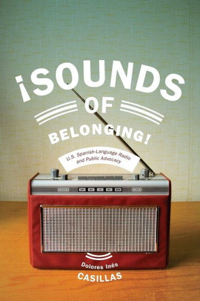 Sounds Of Belonging: U.S. Spanish-Language Radio And Public Advocacy (Critical Cultural Communication, 33)