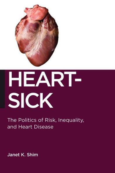 Heart-Sick: The Politics Of Risk, Inequality, And Heart Disease (Biopolitics, 15)