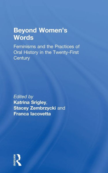 Beyond Women'S Words: Feminisms And The Practices Of Oral History In The Twenty-First Century