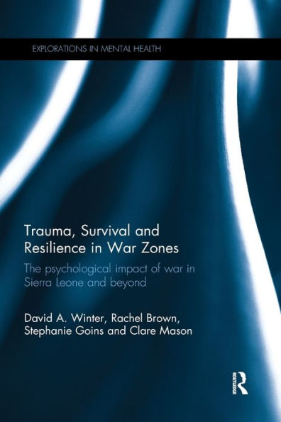 Trauma, Survival And Resilience In War Zones: The Psychological Impact Of War In Sierra Leone And Beyond (Explorations In Mental Health)