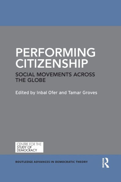 Performing Citizenship: Social Movements Across The Globe (Routledge Advances In Democratic Theory)